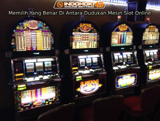 ﻿Memilih Yang Benar Di Antara Dudukan Mesin Slot Online