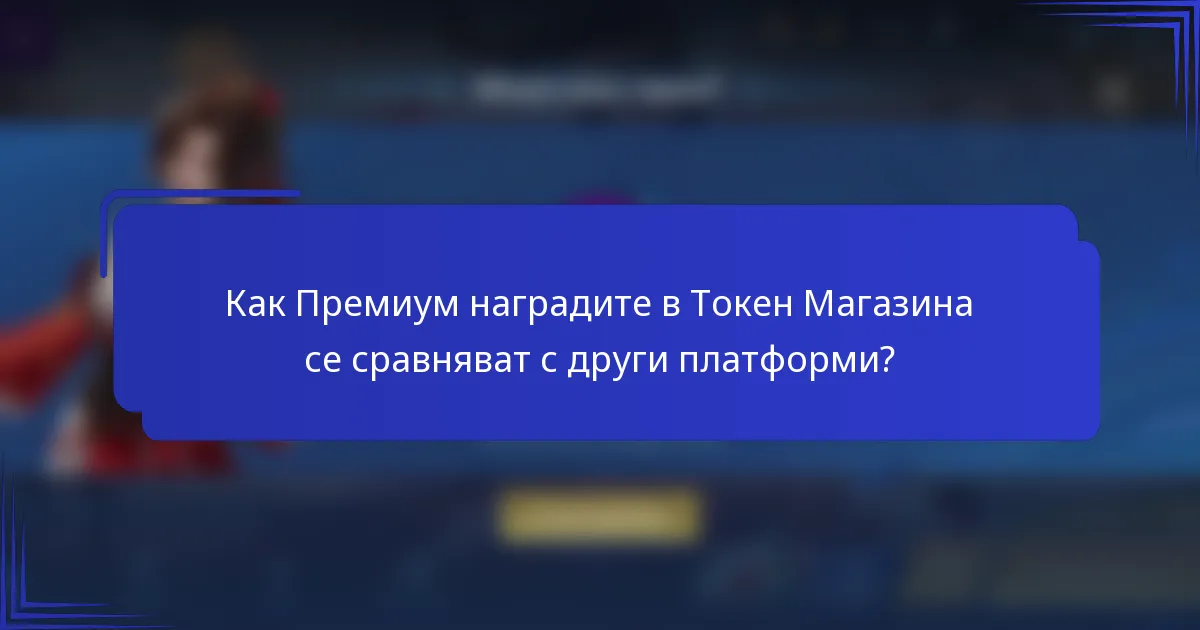 Как Премиум наградите в Токен Магазина се сравняват с други платформи?