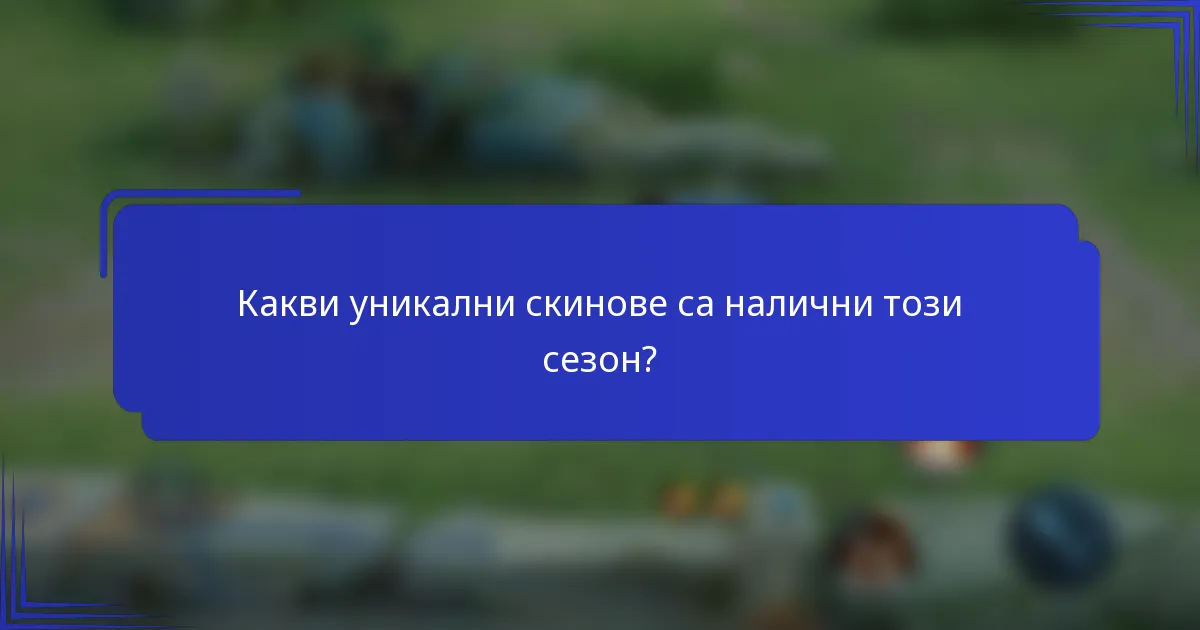 Какви уникални скинове са налични този сезон?