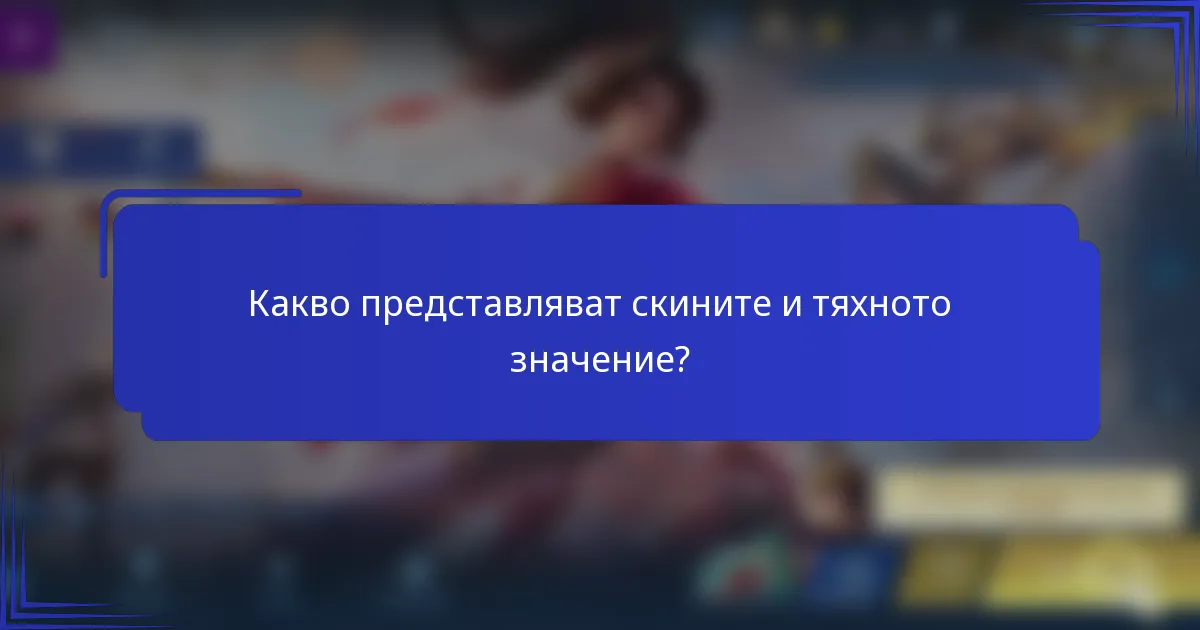 Какво представляват скините и тяхното значение?