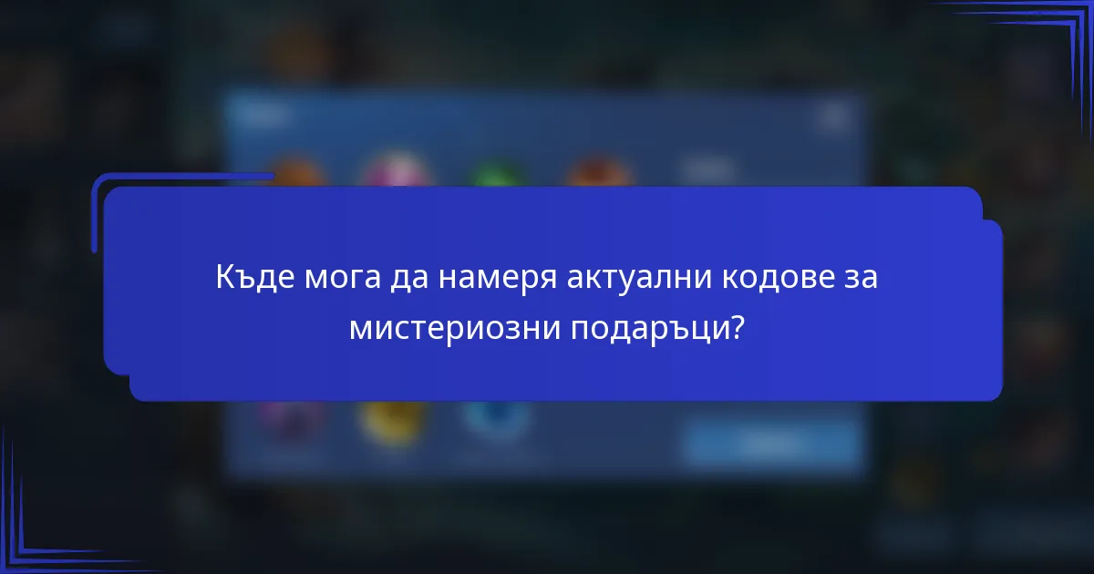 Къде мога да намеря актуални кодове за мистериозни подаръци?