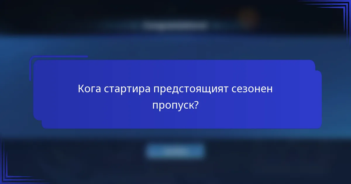 Кога стартира предстоящият сезонен пропуск?